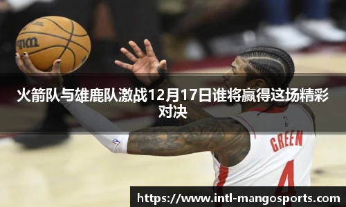 火箭队与雄鹿队激战12月17日谁将赢得这场精彩对决